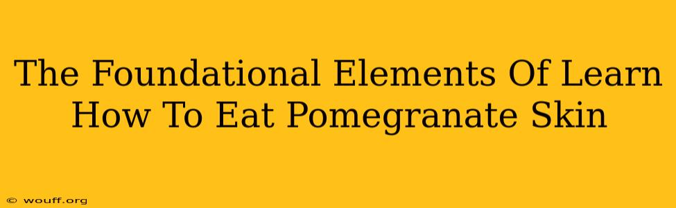 The Foundational Elements Of Learn How To Eat Pomegranate Skin