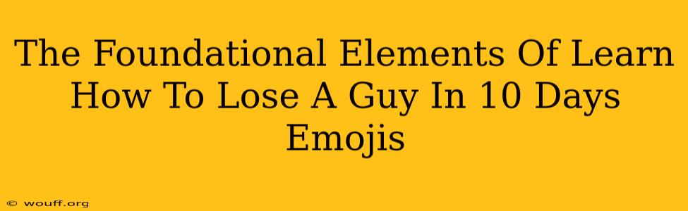 The Foundational Elements Of Learn How To Lose A Guy In 10 Days Emojis