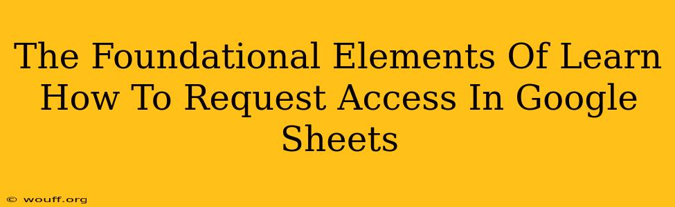 The Foundational Elements Of Learn How To Request Access In Google Sheets