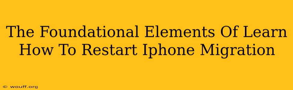 The Foundational Elements Of Learn How To Restart Iphone Migration