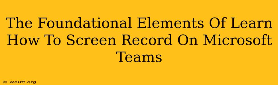 The Foundational Elements Of Learn How To Screen Record On Microsoft Teams