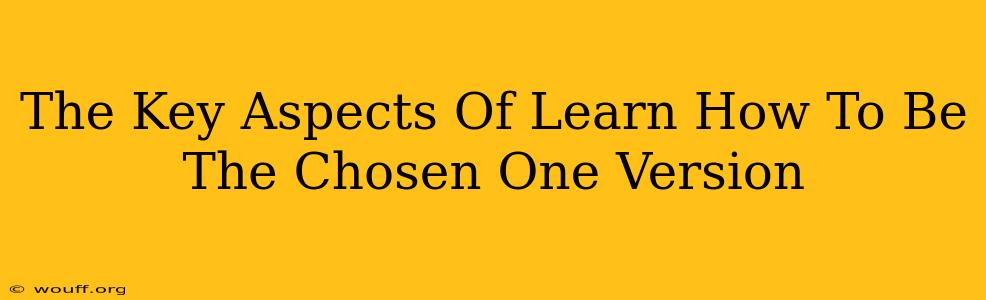 The Key Aspects Of Learn How To Be The Chosen One Version