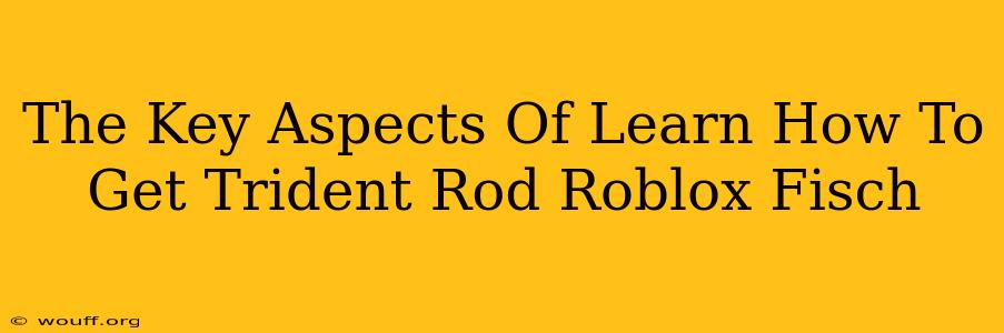 The Key Aspects Of Learn How To Get Trident Rod Roblox Fisch