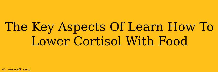 The Key Aspects Of Learn How To Lower Cortisol With Food