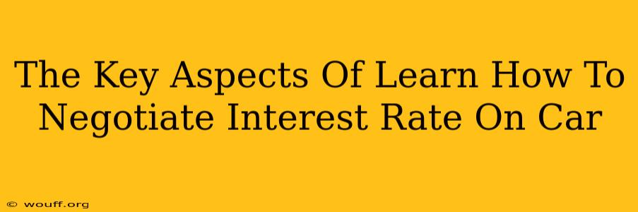 The Key Aspects Of Learn How To Negotiate Interest Rate On Car