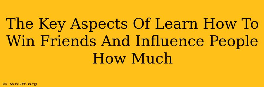 The Key Aspects Of Learn How To Win Friends And Influence People How Much