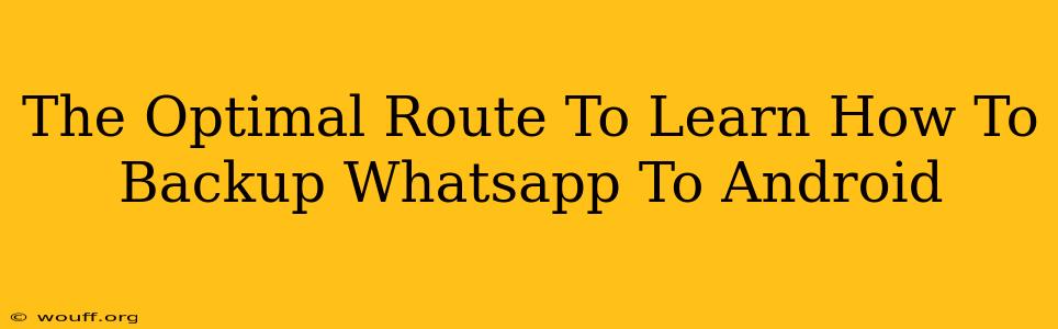 The Optimal Route To Learn How To Backup Whatsapp To Android