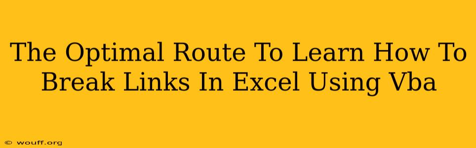 The Optimal Route To Learn How To Break Links In Excel Using Vba