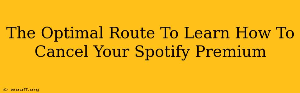 The Optimal Route To Learn How To Cancel Your Spotify Premium