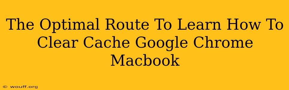 The Optimal Route To Learn How To Clear Cache Google Chrome Macbook