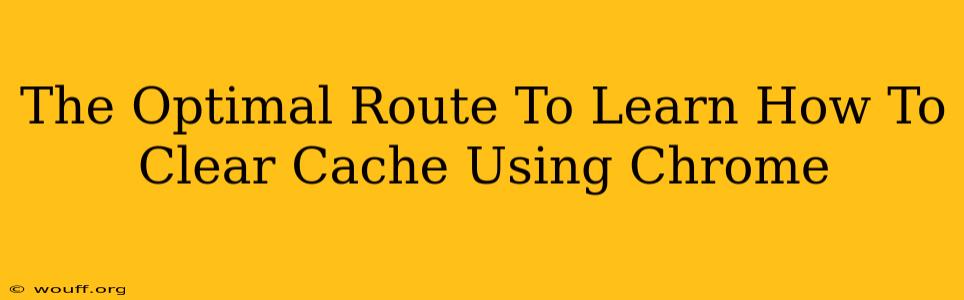 The Optimal Route To Learn How To Clear Cache Using Chrome