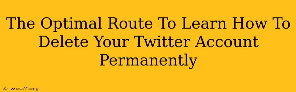 The Optimal Route To Learn How To Delete Your Twitter Account Permanently