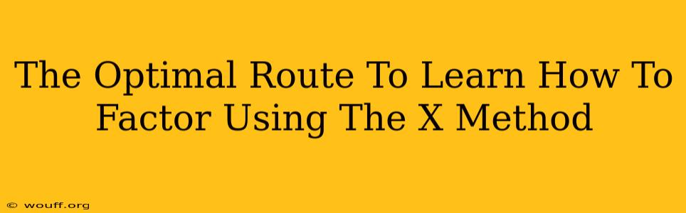 The Optimal Route To Learn How To Factor Using The X Method