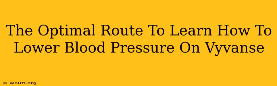 The Optimal Route To Learn How To Lower Blood Pressure On Vyvanse