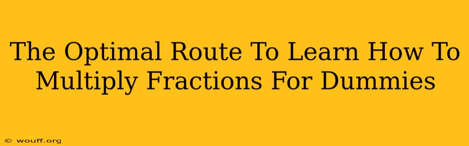 The Optimal Route To Learn How To Multiply Fractions For Dummies