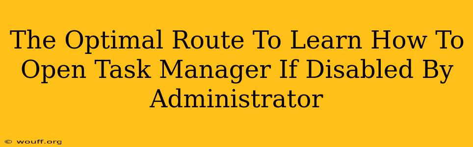 The Optimal Route To Learn How To Open Task Manager If Disabled By Administrator