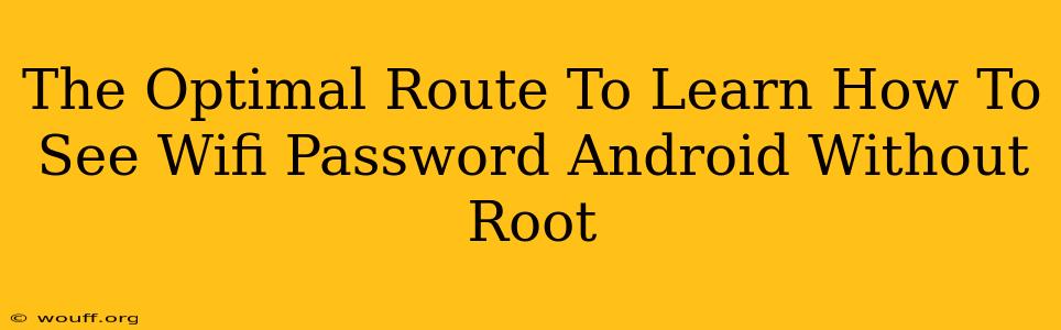 The Optimal Route To Learn How To See Wifi Password Android Without Root