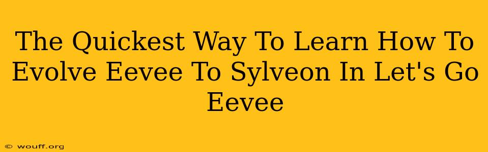 The Quickest Way To Learn How To Evolve Eevee To Sylveon In Let's Go Eevee