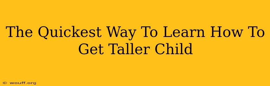 The Quickest Way To Learn How To Get Taller Child