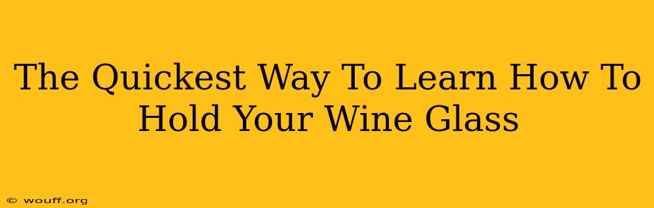 The Quickest Way To Learn How To Hold Your Wine Glass