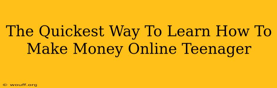 The Quickest Way To Learn How To Make Money Online Teenager