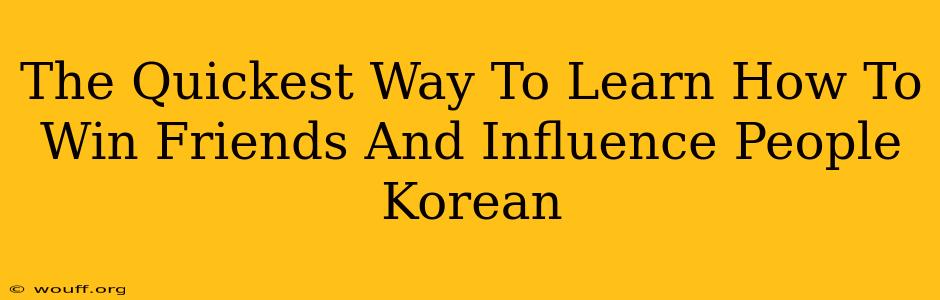 The Quickest Way To Learn How To Win Friends And Influence People Korean