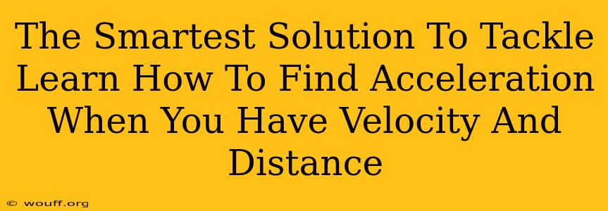 The Smartest Solution To Tackle Learn How To Find Acceleration When You Have Velocity And Distance