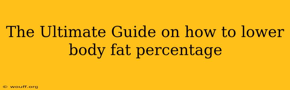 The Ultimate Guide on how to lower body fat percentage