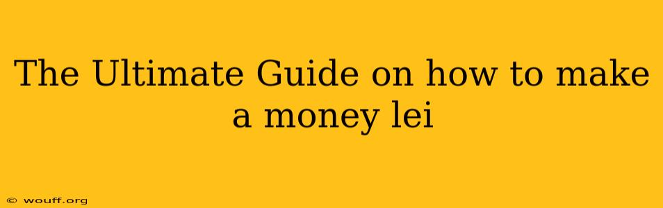 The Ultimate Guide on how to make a money lei