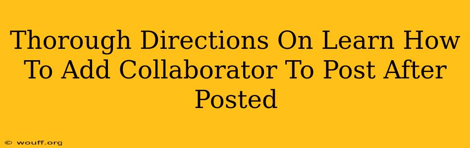 Thorough Directions On Learn How To Add Collaborator To Post After Posted