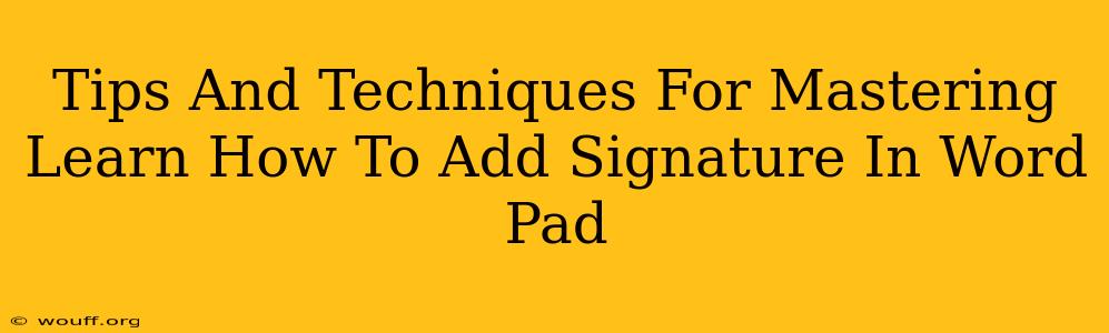 Tips And Techniques For Mastering Learn How To Add Signature In Word Pad