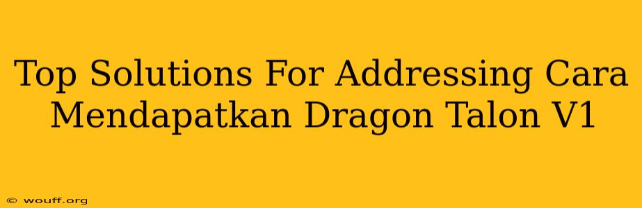 Top Solutions For Addressing Cara Mendapatkan Dragon Talon V1