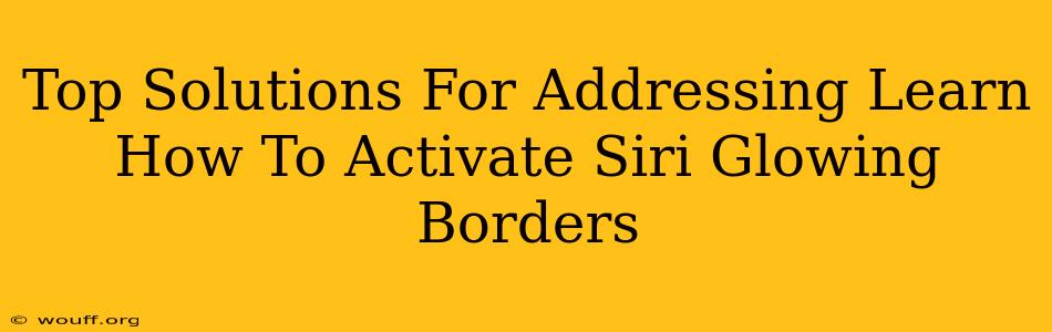 Top Solutions For Addressing Learn How To Activate Siri Glowing Borders