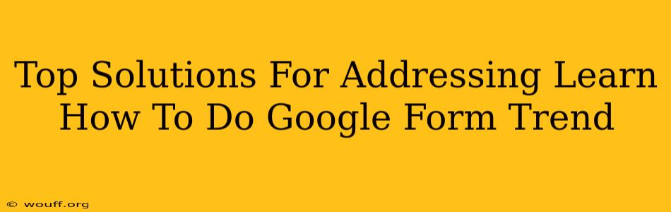 Top Solutions For Addressing Learn How To Do Google Form Trend