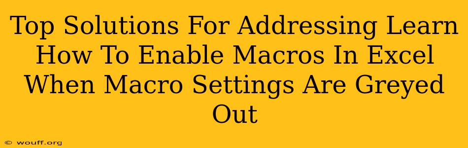 Top Solutions For Addressing Learn How To Enable Macros In Excel When Macro Settings Are Greyed Out