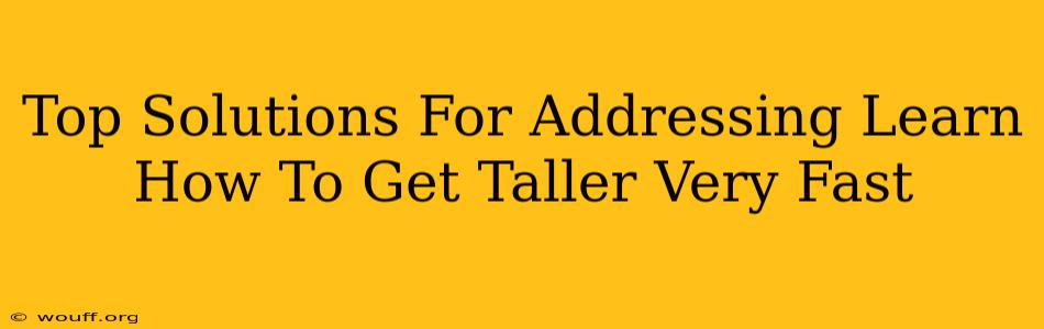 Top Solutions For Addressing Learn How To Get Taller Very Fast