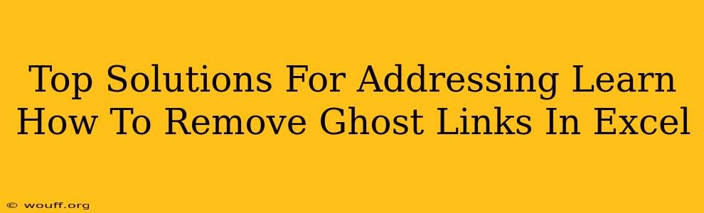 Top Solutions For Addressing Learn How To Remove Ghost Links In Excel