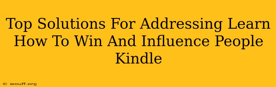 Top Solutions For Addressing Learn How To Win And Influence People Kindle