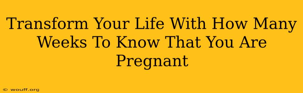 Transform Your Life With How Many Weeks To Know That You Are Pregnant