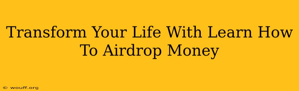 Transform Your Life With Learn How To Airdrop Money