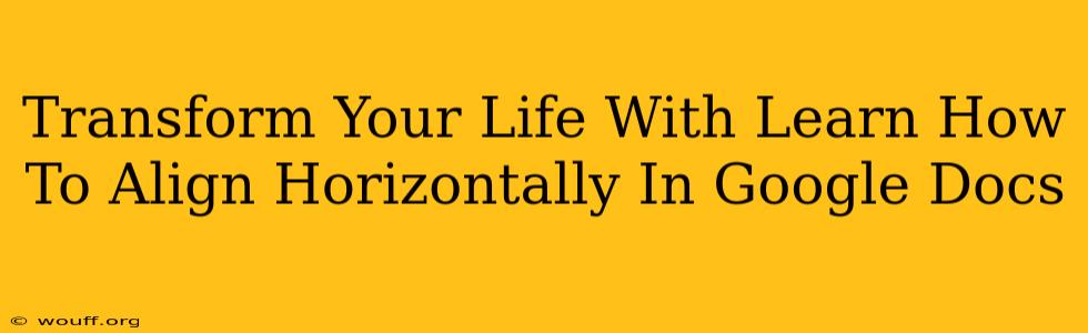 Transform Your Life With Learn How To Align Horizontally In Google Docs