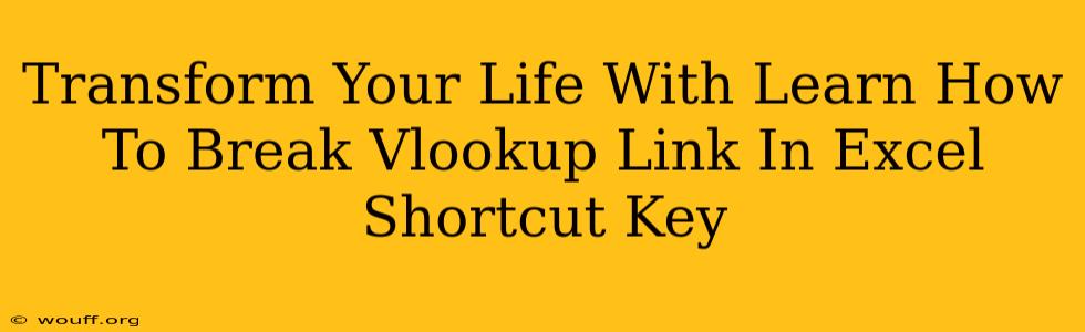 Transform Your Life With Learn How To Break Vlookup Link In Excel Shortcut Key