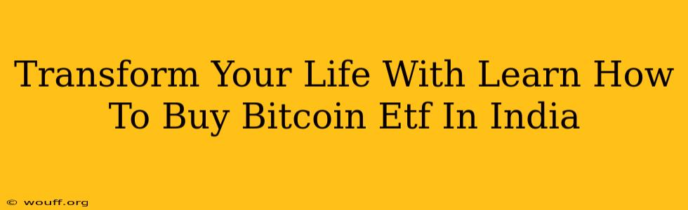 Transform Your Life With Learn How To Buy Bitcoin Etf In India