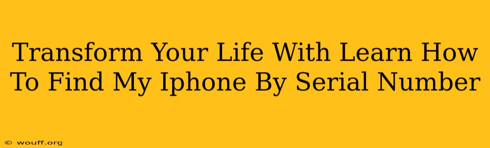 Transform Your Life With Learn How To Find My Iphone By Serial Number