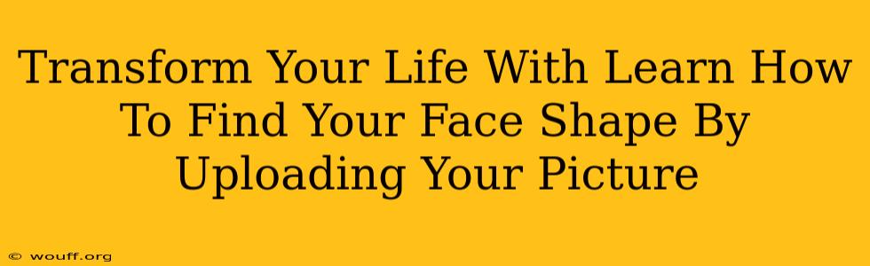 Transform Your Life With Learn How To Find Your Face Shape By Uploading Your Picture