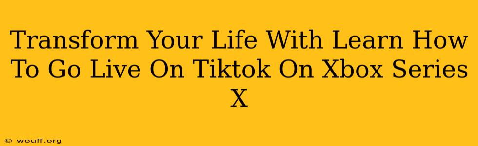 Transform Your Life With Learn How To Go Live On Tiktok On Xbox Series X