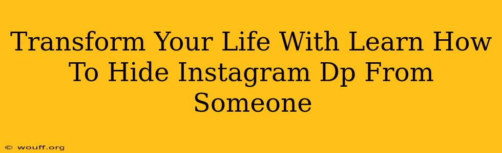 Transform Your Life With Learn How To Hide Instagram Dp From Someone