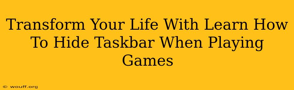 Transform Your Life With Learn How To Hide Taskbar When Playing Games