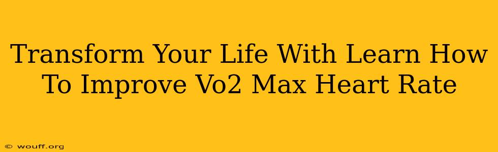 Transform Your Life With Learn How To Improve Vo2 Max Heart Rate