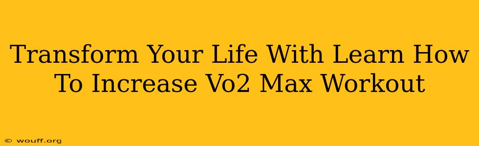 Transform Your Life With Learn How To Increase Vo2 Max Workout